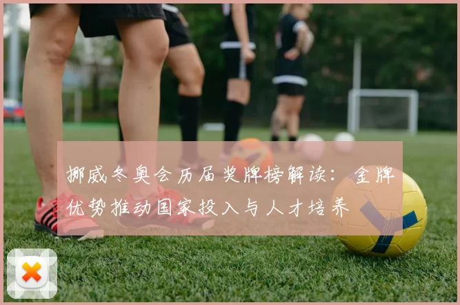 挪威冬奥会历届奖牌榜解读：金牌优势推动国家投入与人才培养