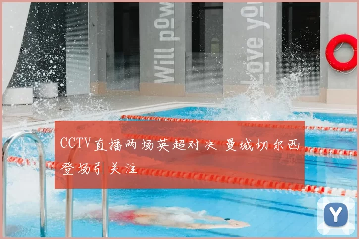 CCTV直播两场英超对决 曼城切尔西登场引关注