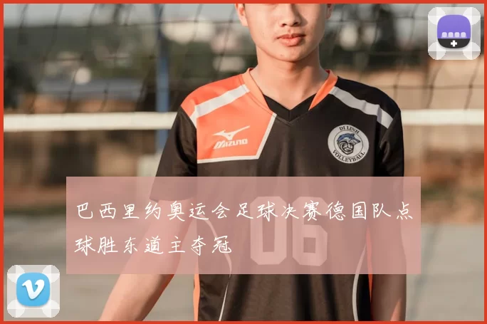 巴西里约奥运会足球决赛德国队点球胜东道主夺冠