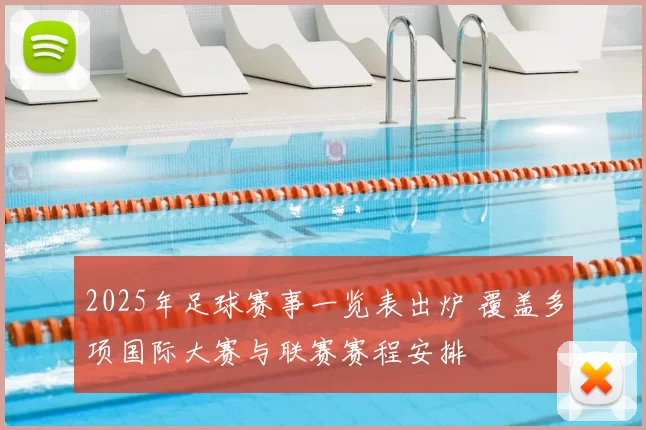 2025年足球赛事一览表出炉 覆盖多项国际大赛与联赛赛程安排